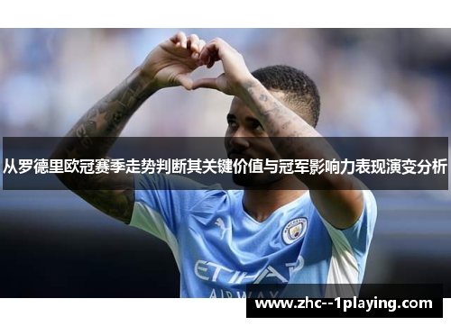 从罗德里欧冠赛季走势判断其关键价值与冠军影响力表现演变分析 从罗德里欧冠赛季走势判断其关键价值与冠军影响力表现演变分析